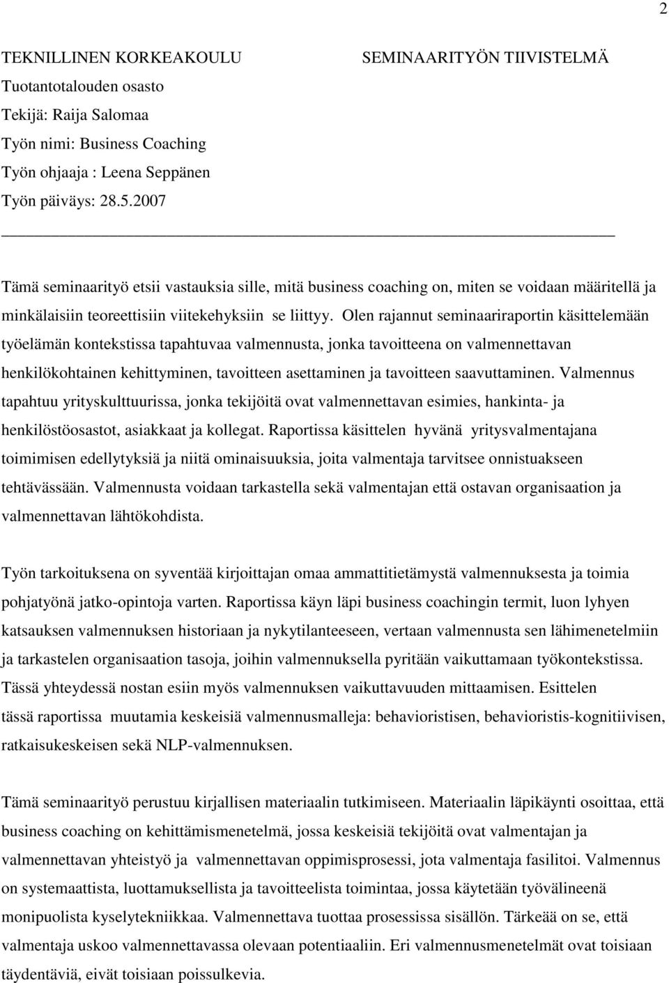 Olen rajannut seminaariraportin käsittelemään työelämän kontekstissa tapahtuvaa valmennusta, jonka tavoitteena on valmennettavan henkilökohtainen kehittyminen, tavoitteen asettaminen ja tavoitteen