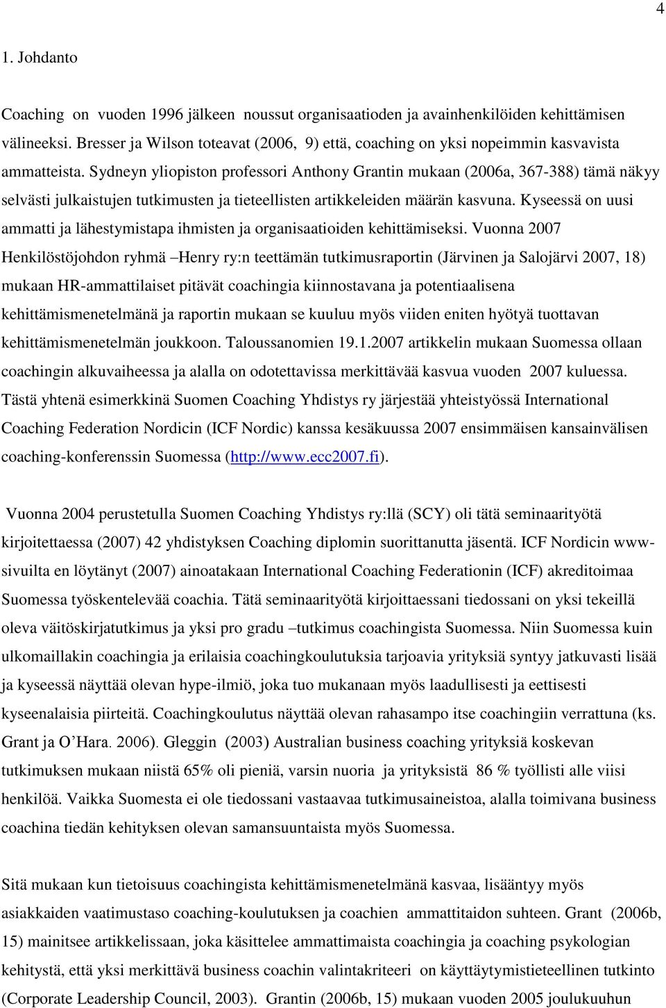 Sydneyn yliopiston professori Anthony Grantin mukaan (2006a, 367-388) tämä näkyy selvästi julkaistujen tutkimusten ja tieteellisten artikkeleiden määrän kasvuna.