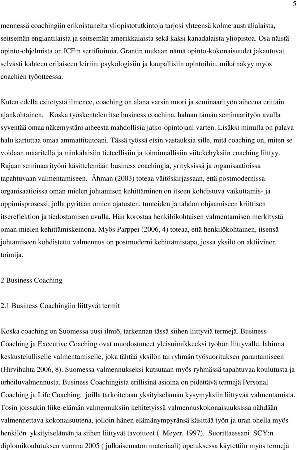 Grantin mukaan nämä opinto-kokonaisuudet jakautuvat selvästi kahteen erilaiseen leiriin: psykologisiin ja kaupallisiin opintoihin, mikä näkyy myös coachien työotteessa.