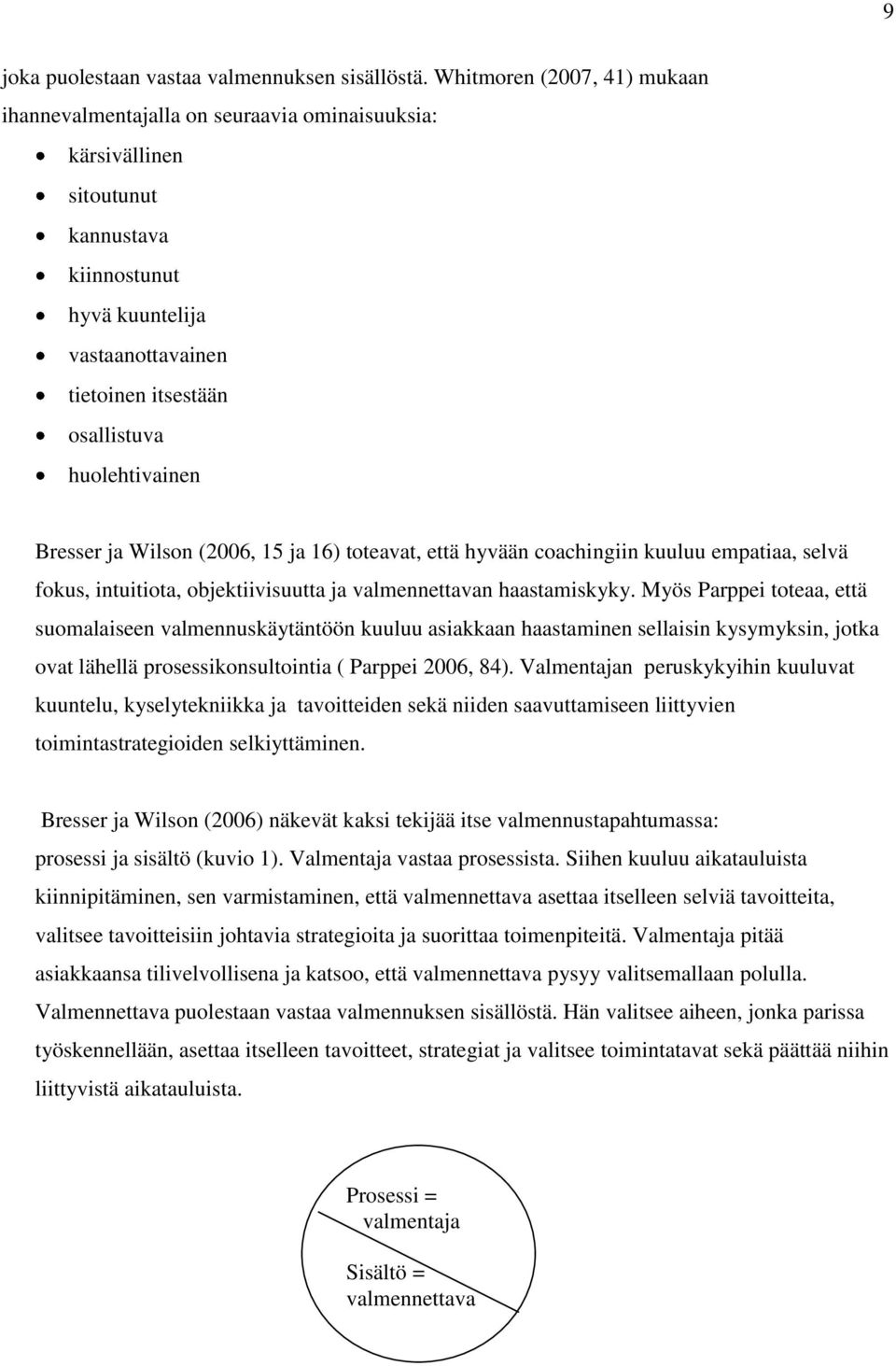 huolehtivainen Bresser ja Wilson (2006, 15 ja 16) toteavat, että hyvään coachingiin kuuluu empatiaa, selvä fokus, intuitiota, objektiivisuutta ja valmennettavan haastamiskyky.