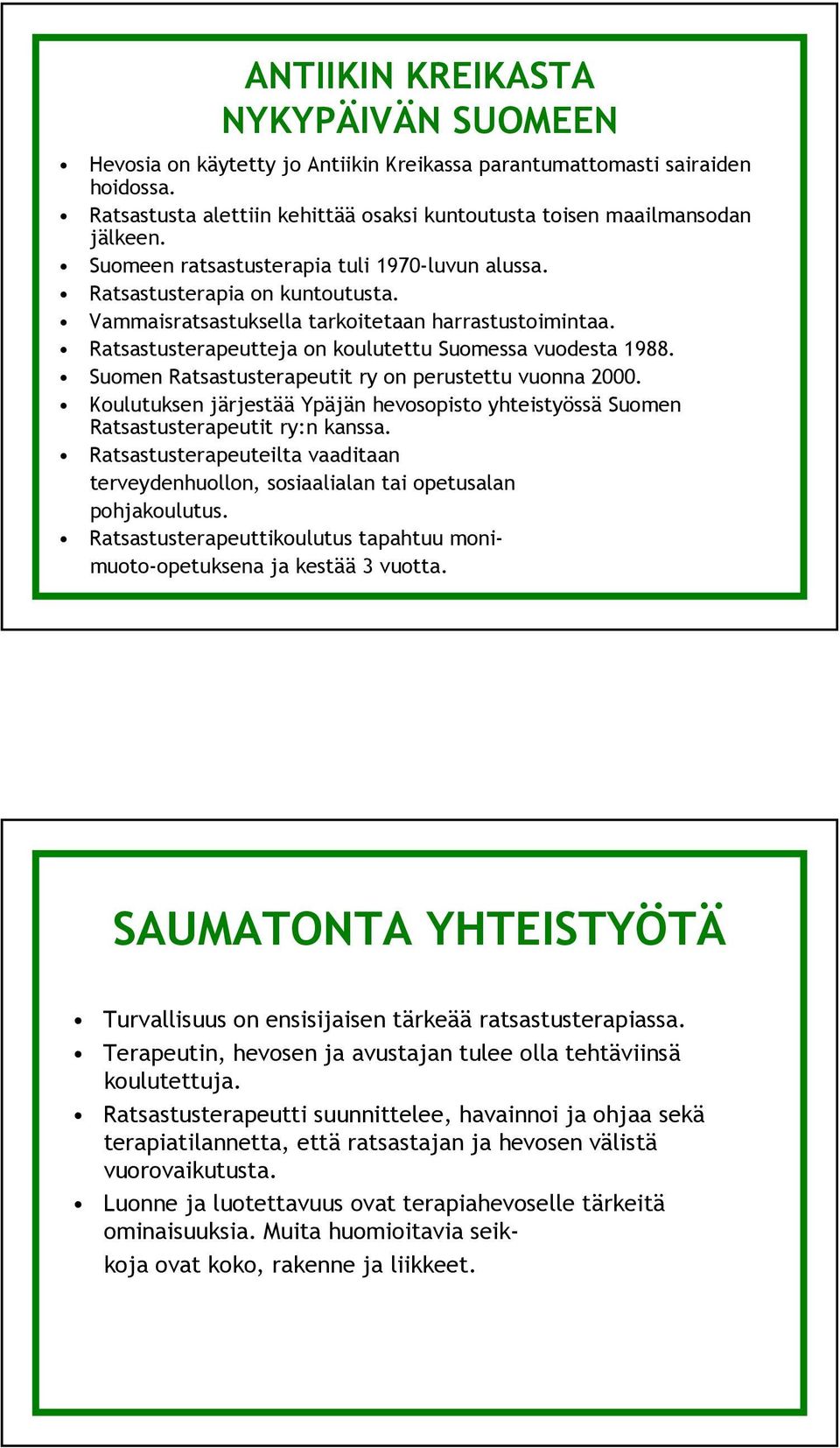 Suomen Ratsastusterapeutit ry on perustettu vuonna 2000. Koulutuksen järjestää Ypäjän hevosopisto yhteistyössä Suomen Ratsastusterapeutit ry:n kanssa.