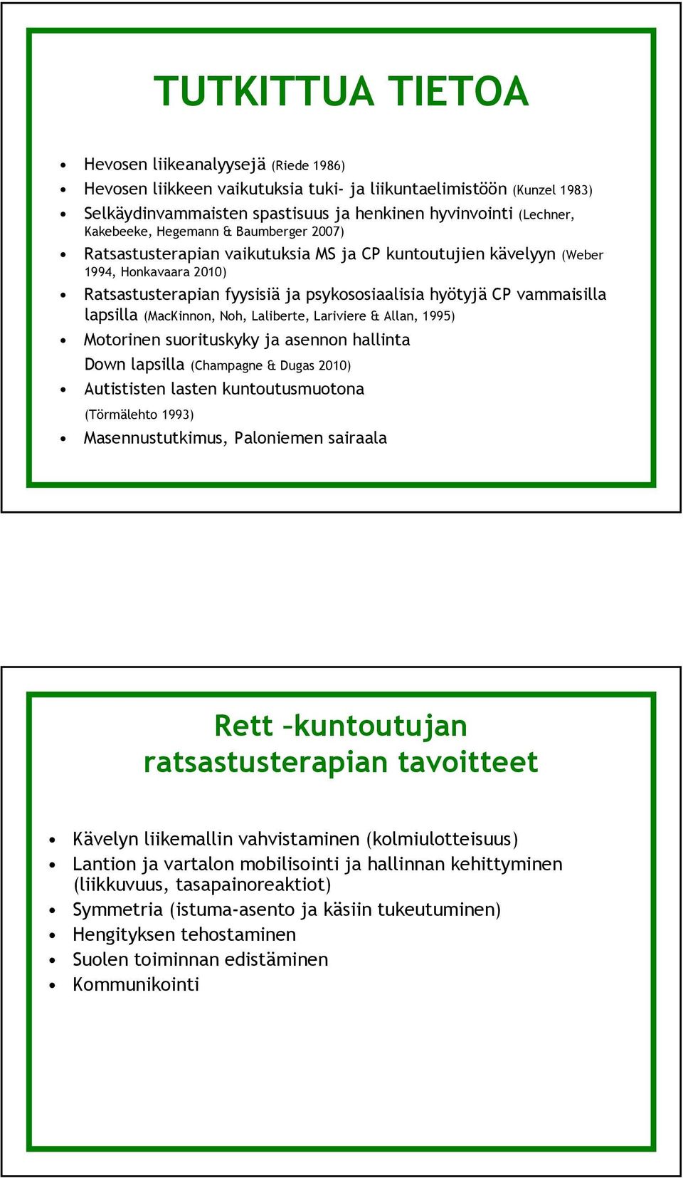 lapsilla (MacKinnon, Noh, Laliberte, Lariviere & Allan, 1995) Motorinen suorituskyky ja asennon hallinta Down lapsilla (Champagne & Dugas 2010) Autististen lasten kuntoutusmuotona (Törmälehto 1993)