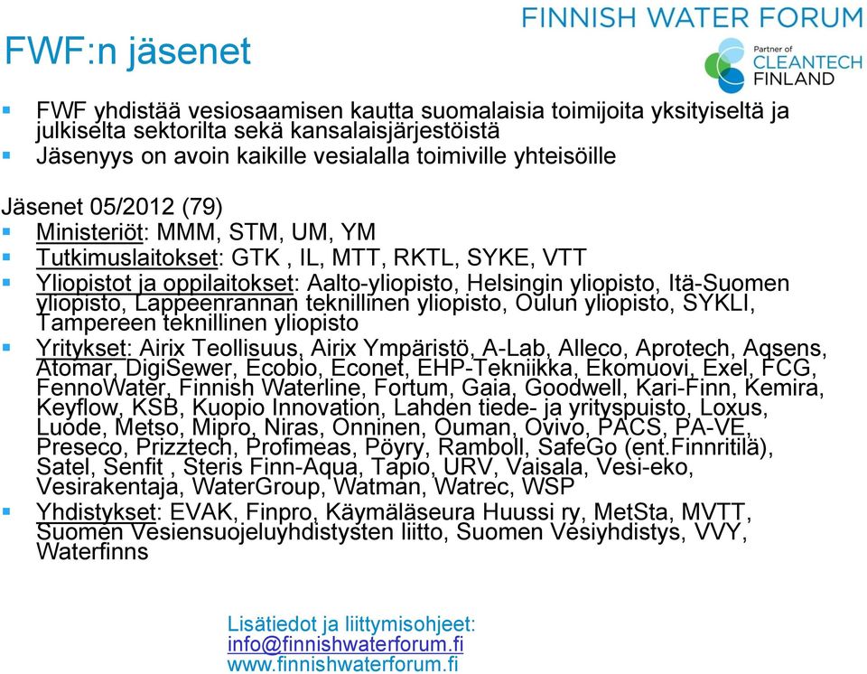 Lappeenrannan teknillinen yliopisto, Oulun yliopisto, SYKLI, Tampereen teknillinen yliopisto Yritykset: Airix Teollisuus, Airix Ympäristö, A-Lab, Alleco, Aprotech, Aqsens, Atomar, DigiSewer, Ecobio,