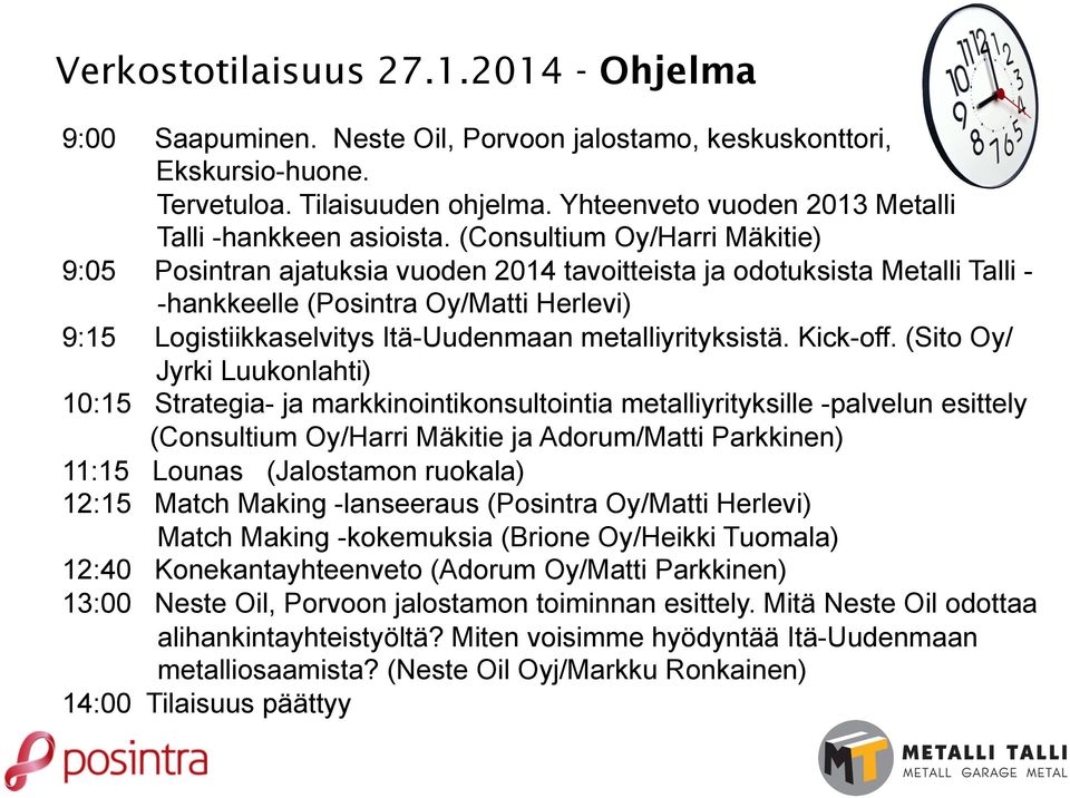 (Consultium Oy/Harri Mäkitie) Posintran ajatuksia vuoden 2014 tavoitteista ja odotuksista Metalli Talli -hankkeelle (Posintra Oy/Matti Herlevi) Logistiikkaselvitys Itä-Uudenmaan metalliyrityksistä.