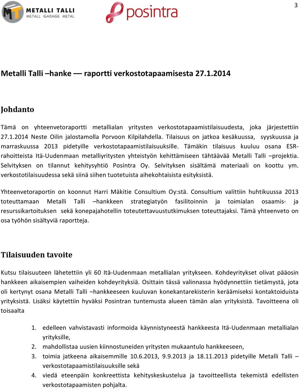 Tämäkin tilaisuus kuuluu osana ESRG rahoitteista ItäGUudenmaan metalliyritysten yhteistyön kehittämiseen tähtäävää Metalli Talli projektia. Selvityksen on tilannut kehitysyhtiö Posintra Oy.