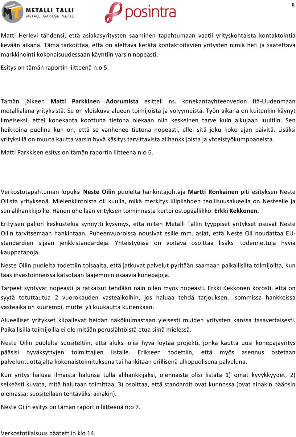 Tämän jälkeen Matti Parkkinen Adorumista esitteli ns. konekantayhteenvedon ItäGUudenmaan metallialanayrityksistä.seonyleiskuvaalueentoimijoistajavolyymeistä.