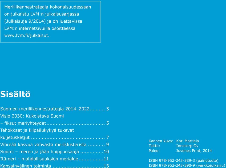 .. 5 Tehokkaat ja kilpailukykyä tukevat kuljetusketjut... 7 Vihreää kasvua vahvasta meriklusterista... 9 Suomi meren ja jään huippuosaaja.