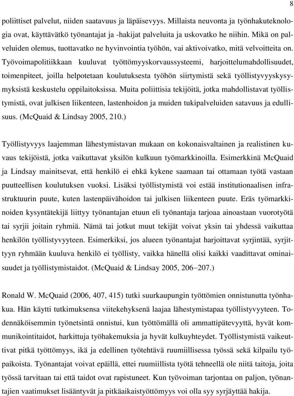 Työvoimapolitiikkaan kuuluvat työttömyyskorvaussysteemi, harjoittelumahdollisuudet, toimenpiteet, joilla helpotetaan koulutuksesta työhön siirtymistä sekä työllistyvyyskysymyksistä keskustelu