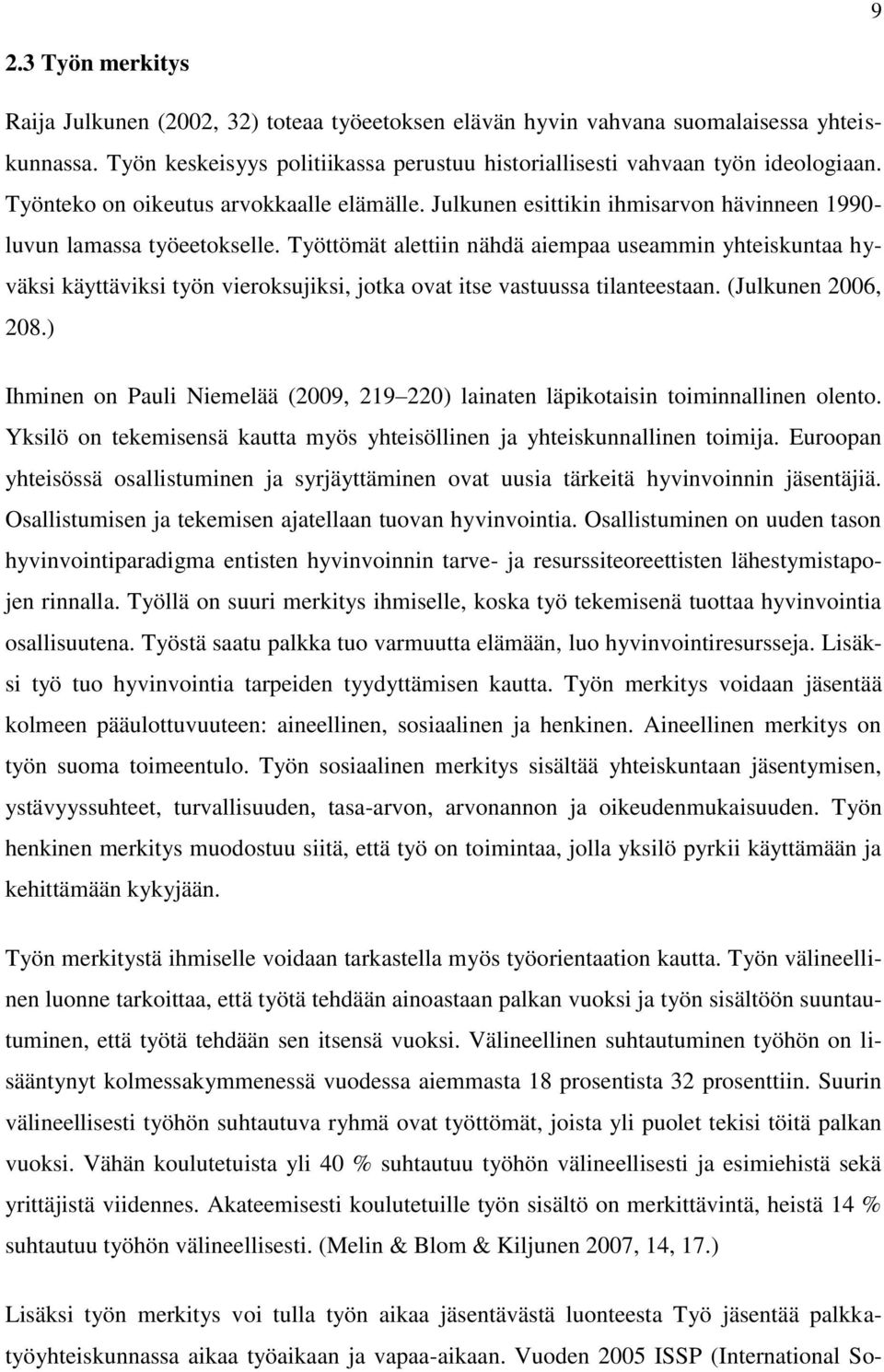 Työttömät alettiin nähdä aiempaa useammin yhteiskuntaa hyväksi käyttäviksi työn vieroksujiksi, jotka ovat itse vastuussa tilanteestaan. (Julkunen 2006, 208.