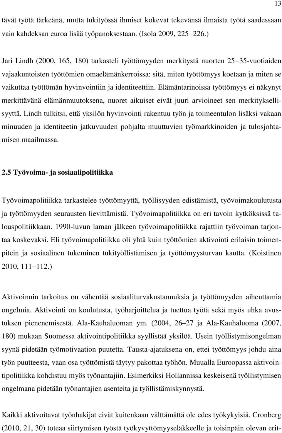 työttömän hyvinvointiin ja identiteettiin. Elämäntarinoissa työttömyys ei näkynyt merkittävänä elämänmuutoksena, nuoret aikuiset eivät juuri arvioineet sen merkityksellisyyttä.