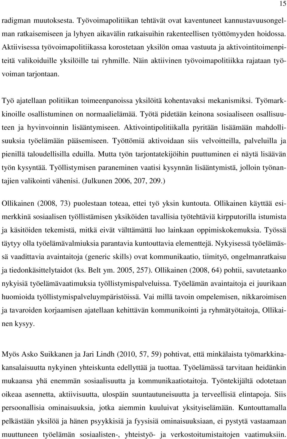 Työ ajatellaan politiikan toimeenpanoissa yksilöitä kohentavaksi mekanismiksi. Työmarkkinoille osallistuminen on normaalielämää.