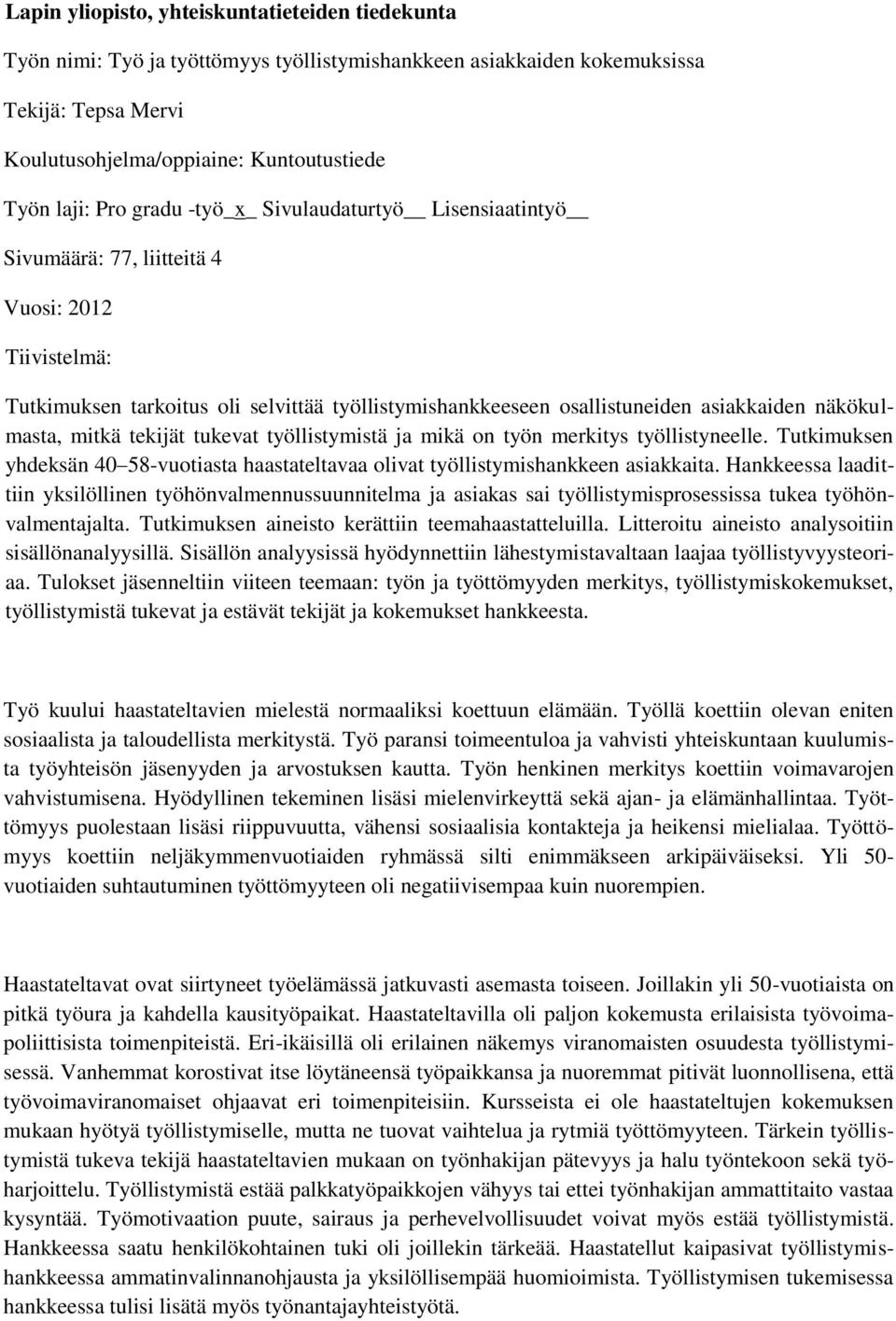 mitkä tekijät tukevat työllistymistä ja mikä on työn merkitys työllistyneelle. Tutkimuksen yhdeksän 40 58-vuotiasta haastateltavaa olivat työllistymishankkeen asiakkaita.