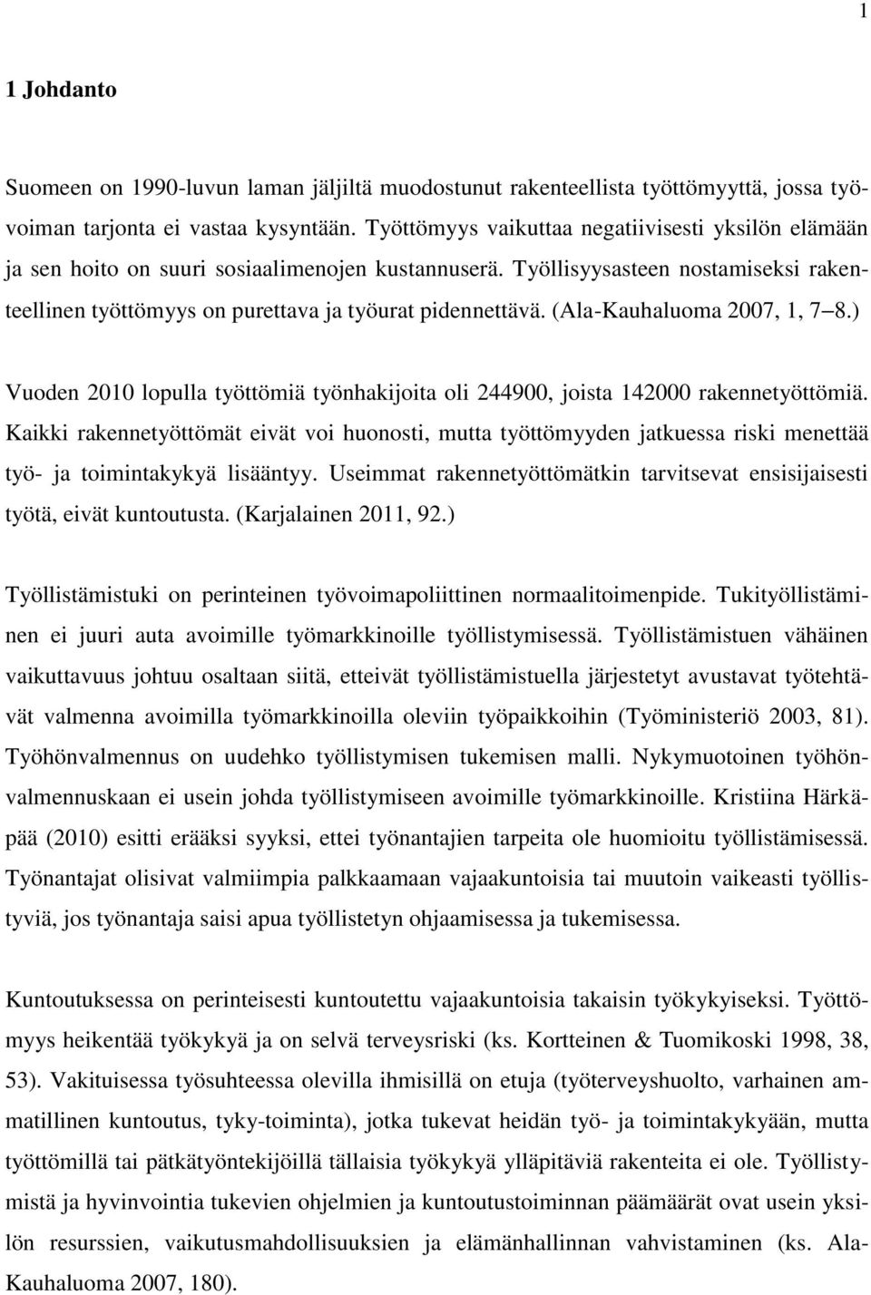 (Ala-Kauhaluoma 2007, 1, 7 8.) Vuoden 2010 lopulla työttömiä työnhakijoita oli 244900, joista 142000 rakennetyöttömiä.