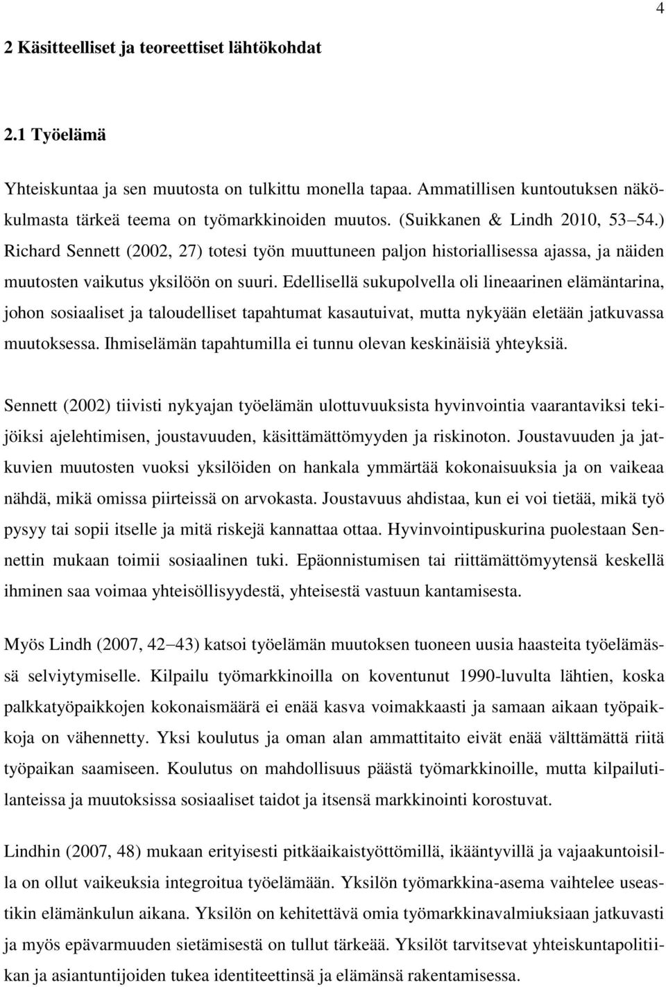 Edellisellä sukupolvella oli lineaarinen elämäntarina, johon sosiaaliset ja taloudelliset tapahtumat kasautuivat, mutta nykyään eletään jatkuvassa muutoksessa.