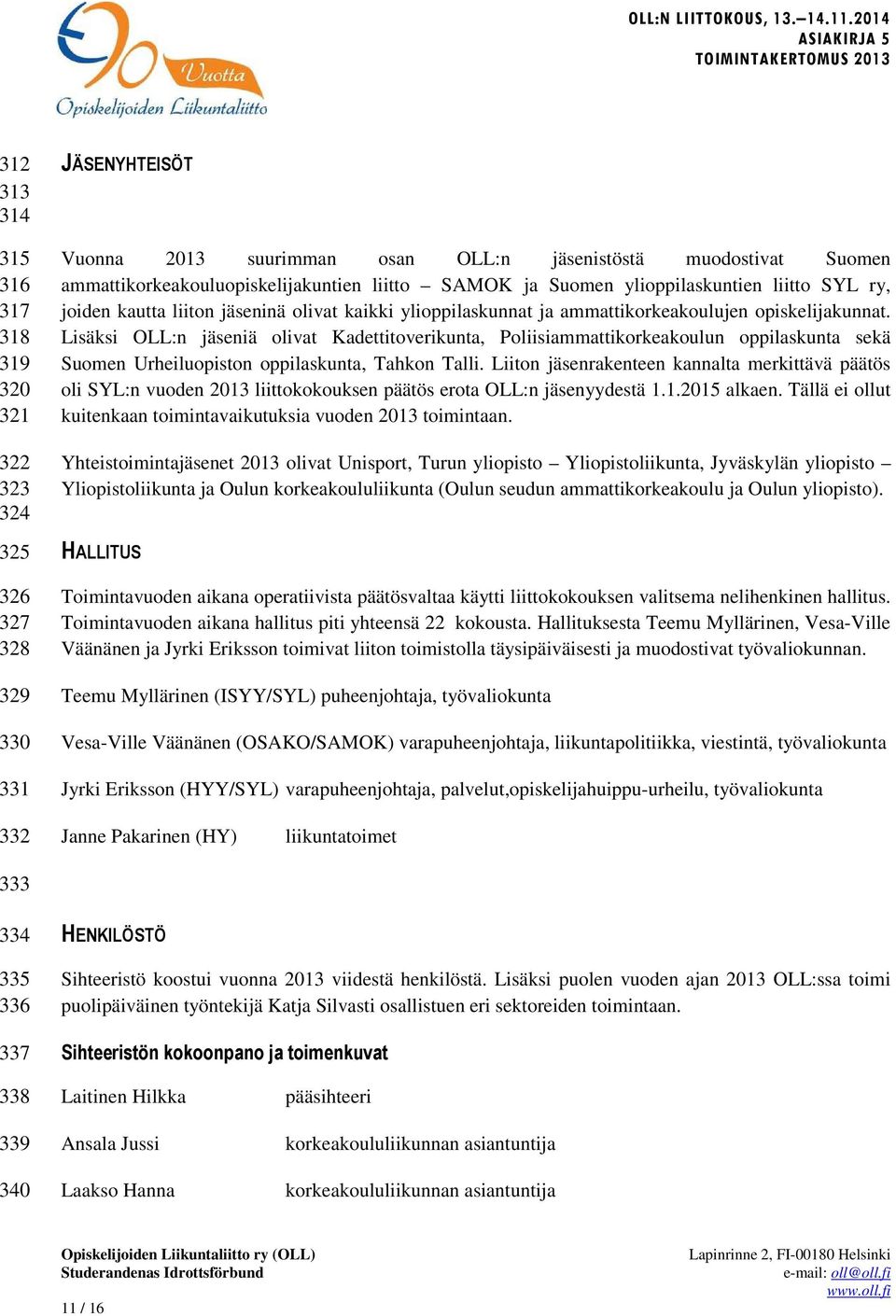 Lisäksi OLL:n jäseniä olivat Kadettitoverikunta, Poliisiammattikorkeakoulun oppilaskunta sekä Suomen Urheiluopiston oppilaskunta, Tahkon Talli.