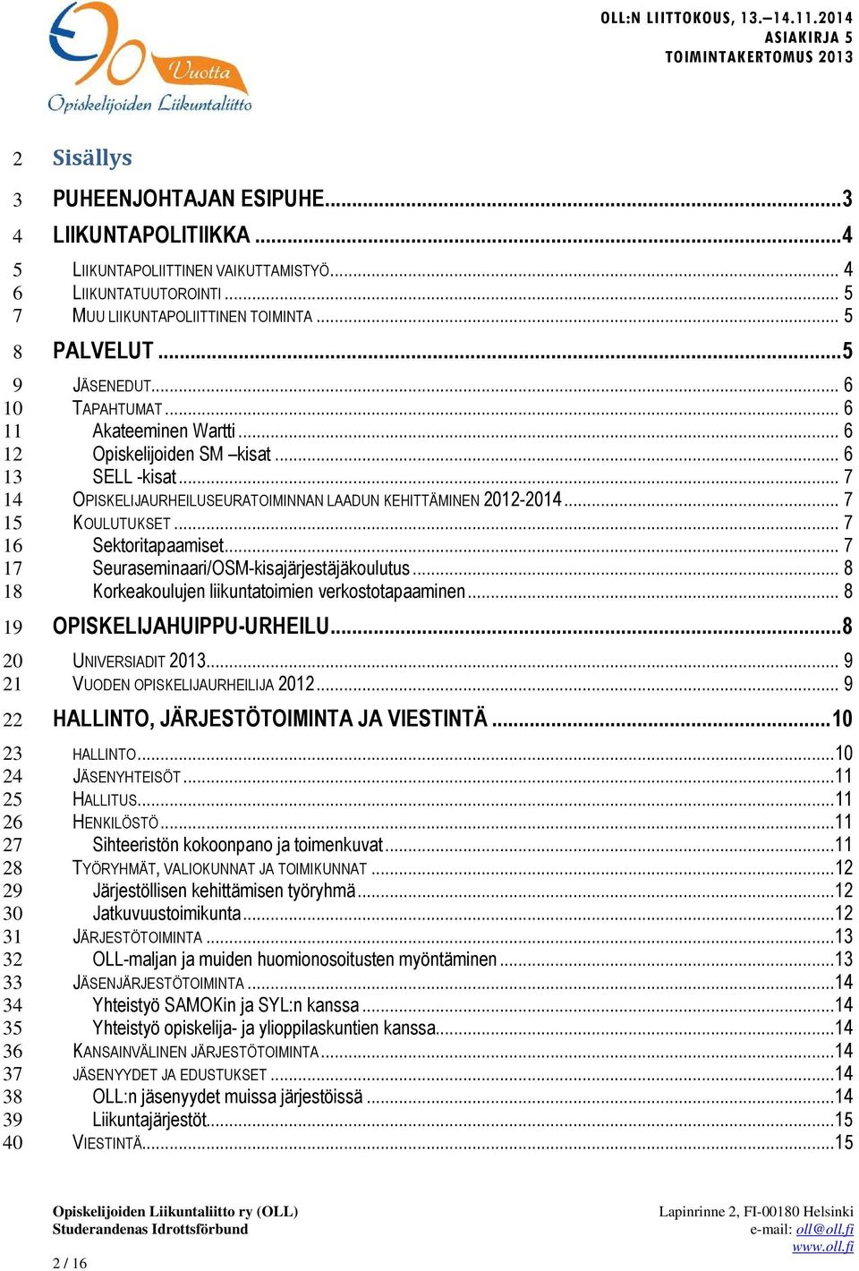 .. 6 SELL -kisat... 7 OPISKELIJAURHEILUSEURATOIMINNAN LAADUN KEHITTÄMINEN 2012-2014... 7 KOULUTUKSET... 7 Sektoritapaamiset... 7 Seuraseminaari/OSM-kisajärjestäjäkoulutus.