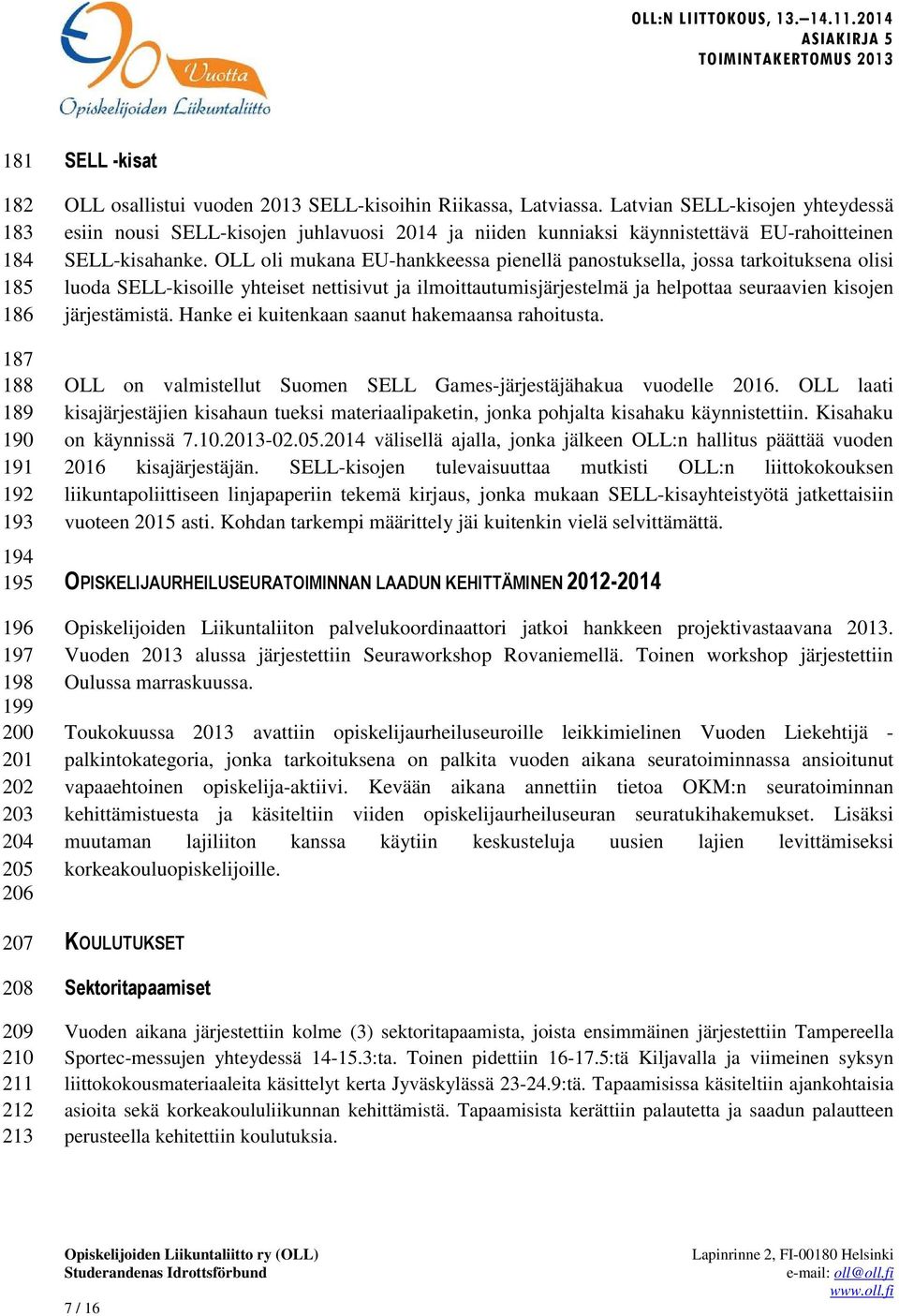 OLL oli mukana EU-hankkeessa pienellä panostuksella, jossa tarkoituksena olisi luoda SELL-kisoille yhteiset nettisivut ja ilmoittautumisjärjestelmä ja helpottaa seuraavien kisojen järjestämistä.