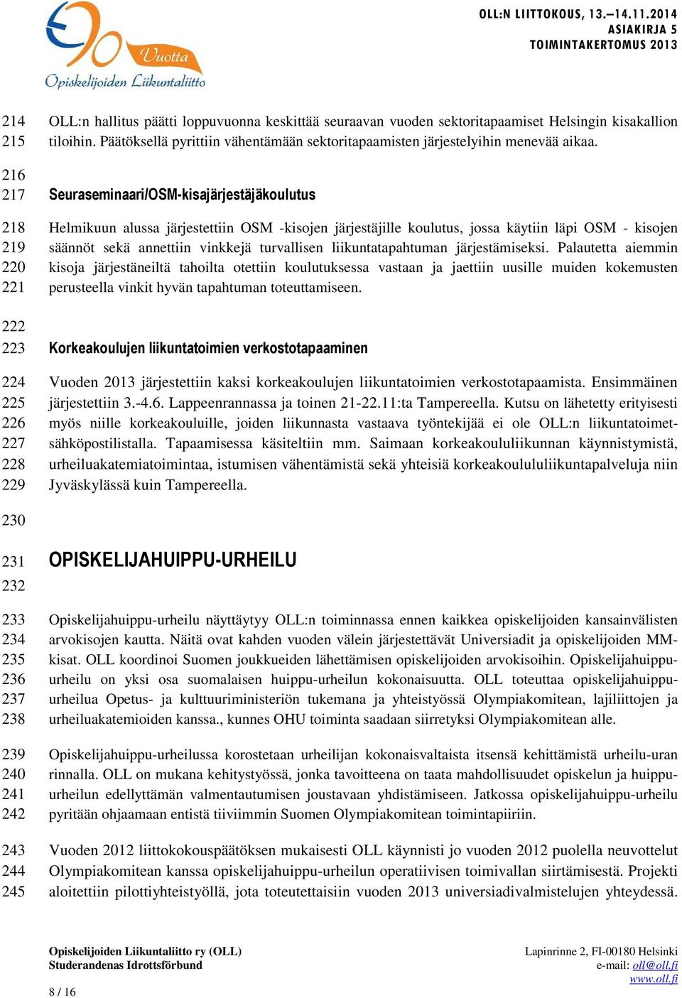 Seuraseminaari/OSM-kisajärjestäjäkoulutus Helmikuun alussa järjestettiin OSM -kisojen järjestäjille koulutus, jossa käytiin läpi OSM - kisojen säännöt sekä annettiin vinkkejä turvallisen