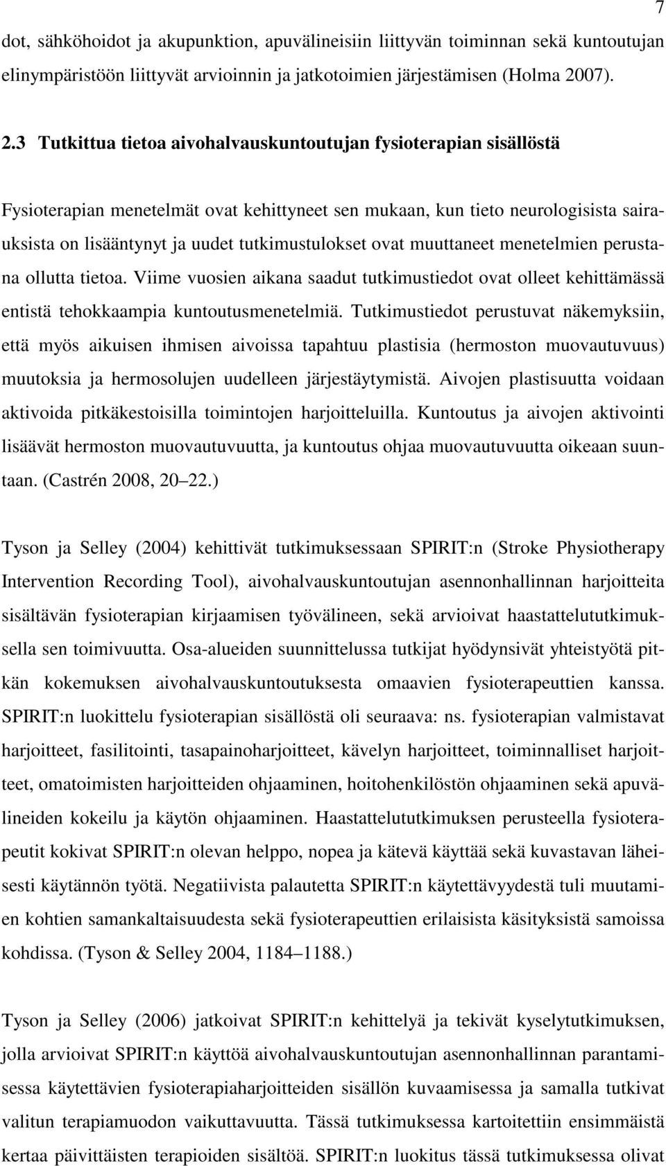 ovat muuttaneet menetelmien perustana ollutta tietoa. Viime vuosien aikana saadut tutkimustiedot ovat olleet kehittämässä entistä tehokkaampia kuntoutusmenetelmiä.