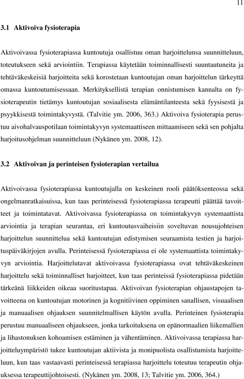 Merkityksellistä terapian onnistumisen kannalta on fysioterapeutin tietämys kuntoutujan sosiaalisesta elämäntilanteesta sekä fyysisestä ja psyykkisestä toimintakyvystä. (Talvitie ym. 2006, 363.