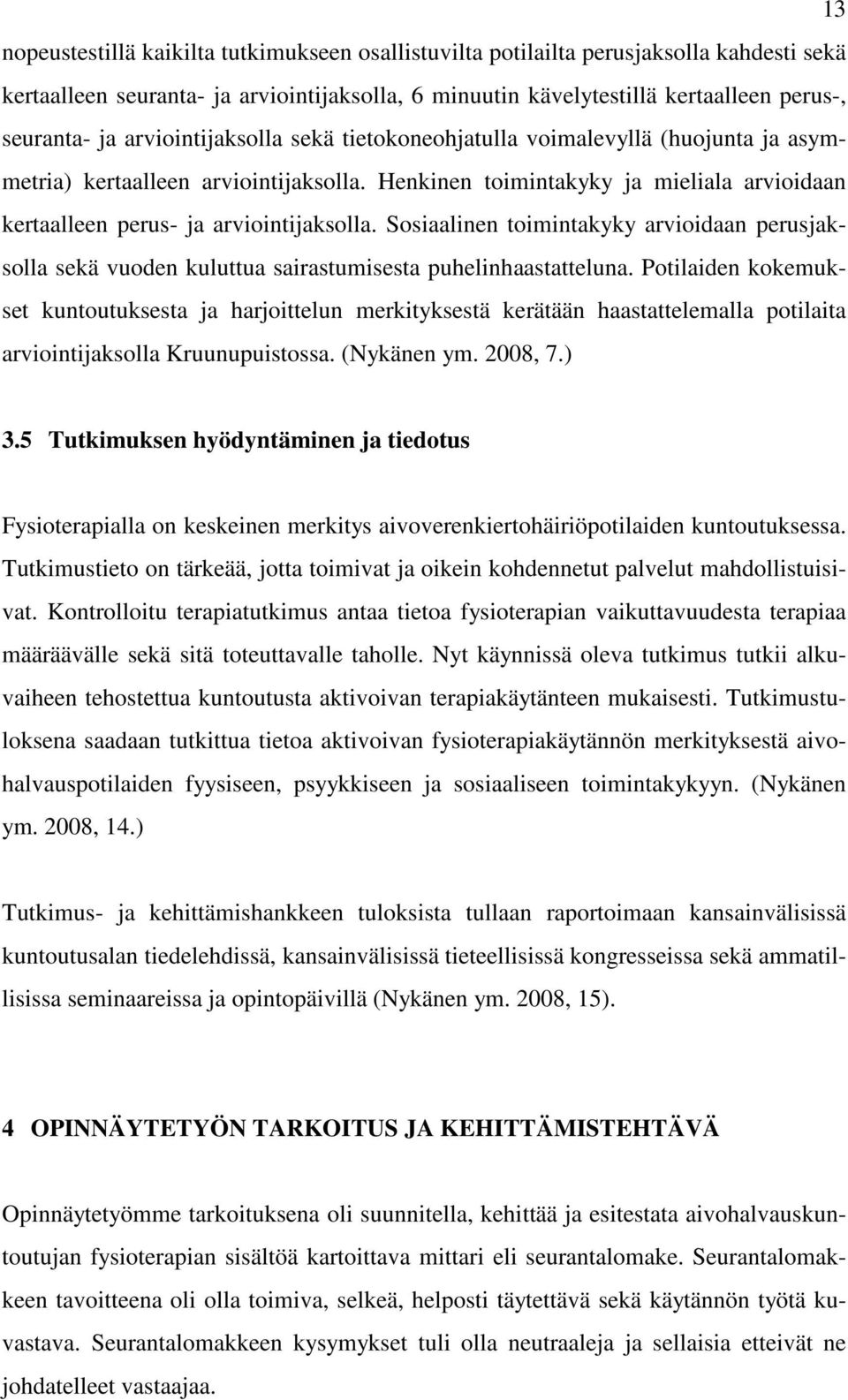 Sosiaalinen toimintakyky arvioidaan perusjaksolla sekä vuoden kuluttua sairastumisesta puhelinhaastatteluna.