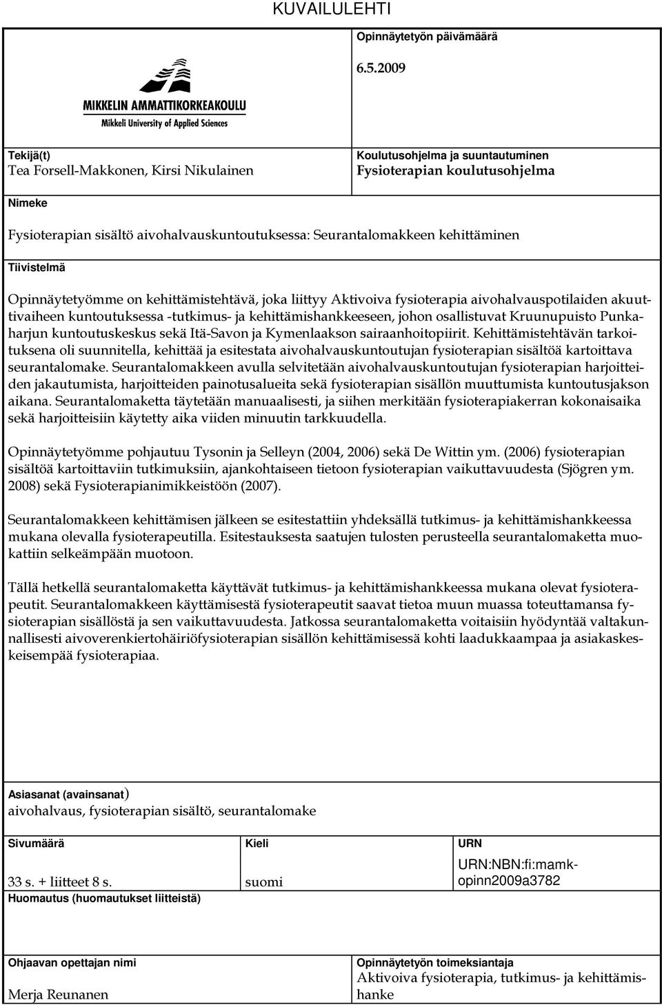 kehittäminen Tiivistelmä Opinnäytetyömme on kehittämistehtävä, joka liittyy Aktivoiva fysioterapia aivohalvauspotilaiden akuuttivaiheen kuntoutuksessa -tutkimus- ja kehittämishankkeeseen, johon