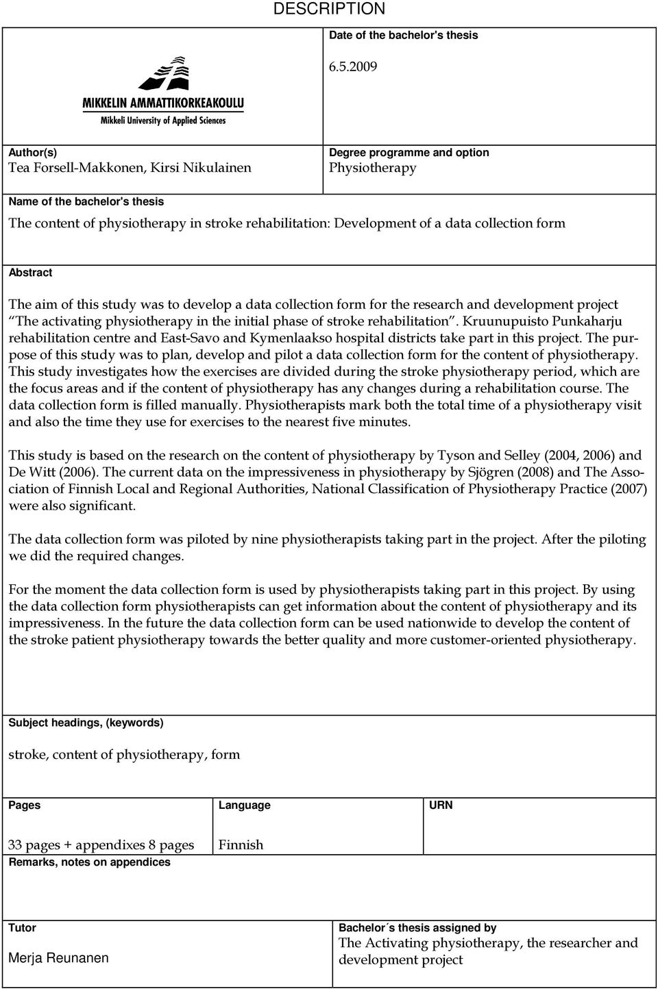 data collection form Abstract The aim of this study was to develop a data collection form for the research and development project The activating physiotherapy in the initial phase of stroke