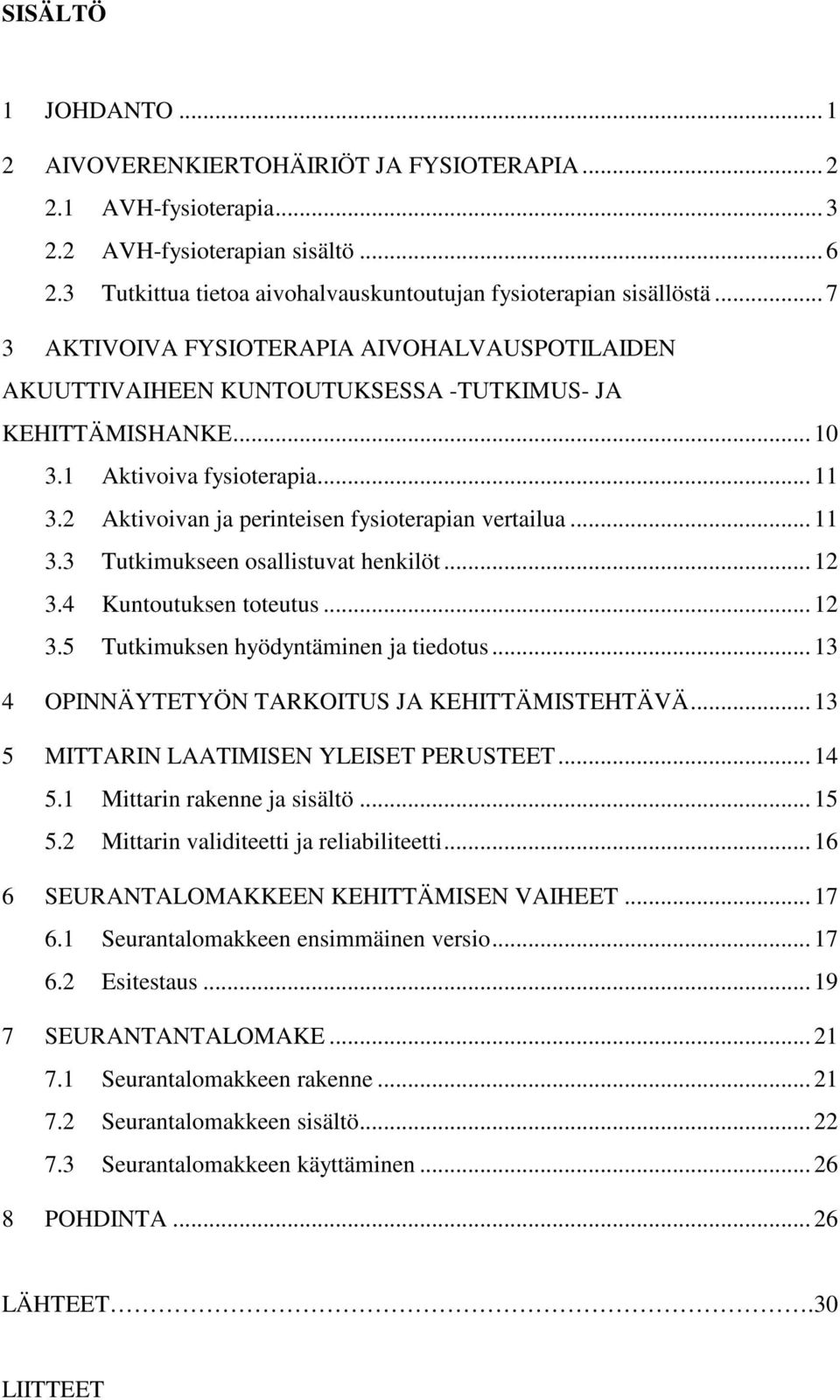 2 Aktivoivan ja perinteisen fysioterapian vertailua... 11 3.3 Tutkimukseen osallistuvat henkilöt... 12 3.4 Kuntoutuksen toteutus... 12 3.5 Tutkimuksen hyödyntäminen ja tiedotus.