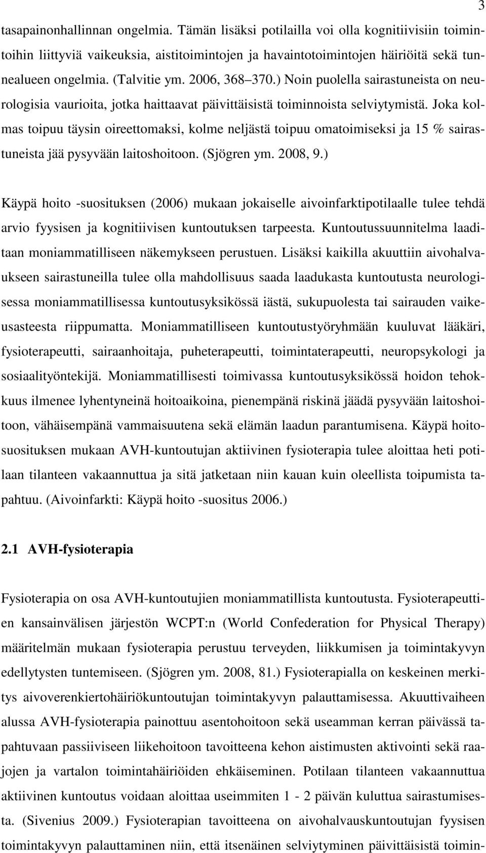 Joka kolmas toipuu täysin oireettomaksi, kolme neljästä toipuu omatoimiseksi ja 15 % sairastuneista jää pysyvään laitoshoitoon. (Sjögren ym. 2008, 9.