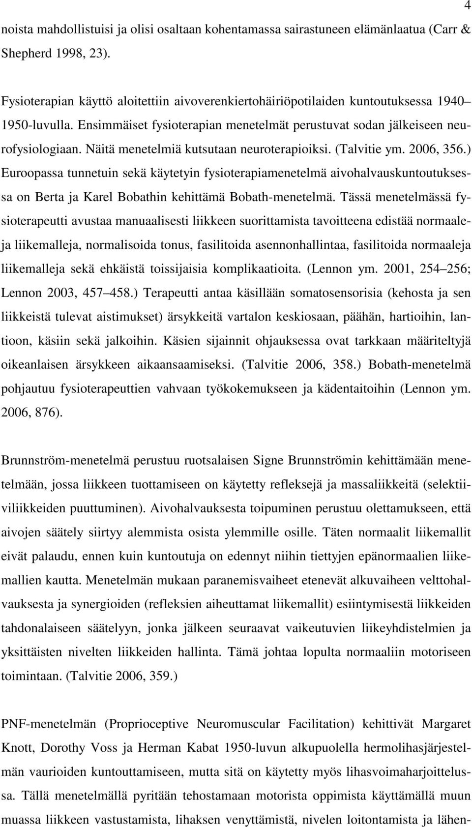 Näitä menetelmiä kutsutaan neuroterapioiksi. (Talvitie ym. 2006, 356.