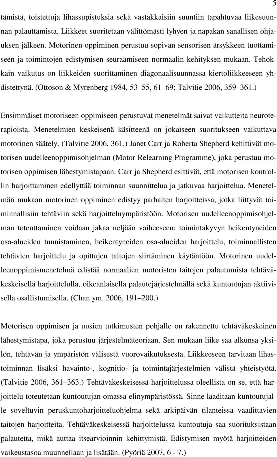 Tehokkain vaikutus on liikkeiden suorittaminen diagonaalisuunnassa kiertoliikkeeseen yhdistettynä. (Ottoson & Myrenberg 1984, 53 55, 61 69; Talvitie 2006, 359 361.