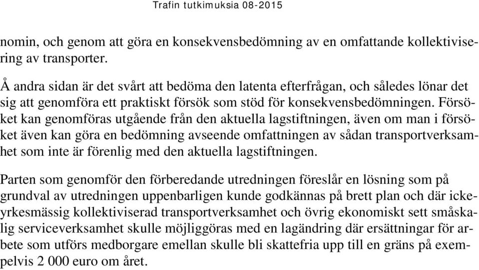 Försöket kan genomföras utgående från den aktuella lagstiftningen, även om man i försöket även kan göra en bedömning avseende omfattningen av sådan transportverksamhet som inte är förenlig med den