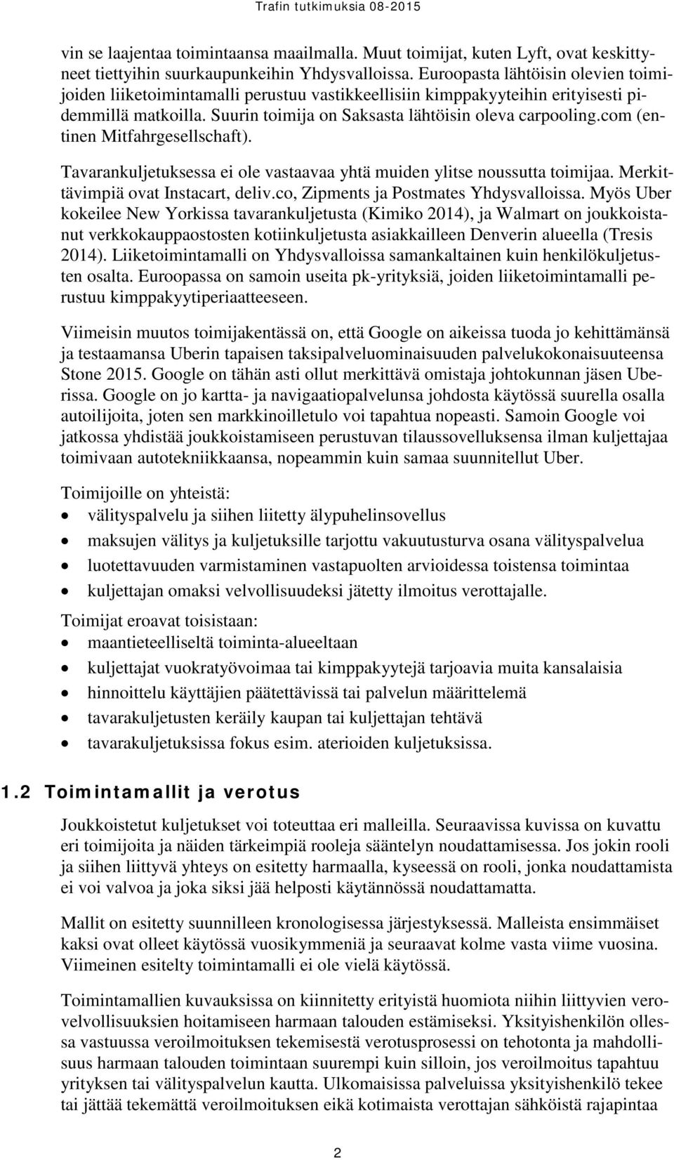 com (entinen Mitfahrgesellschaft). Tavarankuljetuksessa ei ole vastaavaa yhtä muiden ylitse noussutta toimijaa. Merkittävimpiä ovat Instacart, deliv.co, Zipments ja Postmates Yhdysvalloissa.