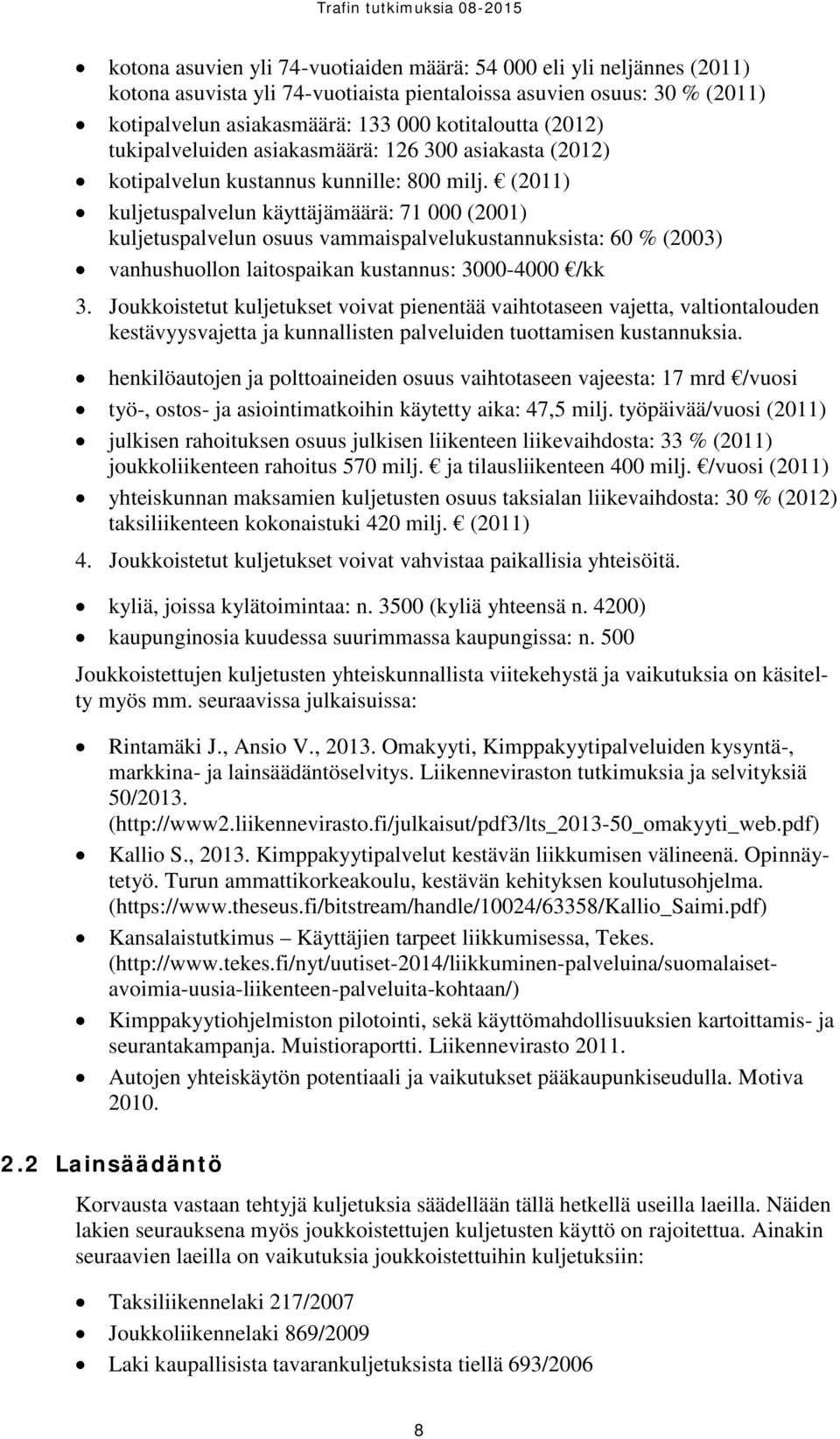 (2011) kuljetuspalvelun käyttäjämäärä: 71 000 (2001) kuljetuspalvelun osuus vammaispalvelukustannuksista: 60 % (2003) vanhushuollon laitospaikan kustannus: 3000-4000 /kk 3.