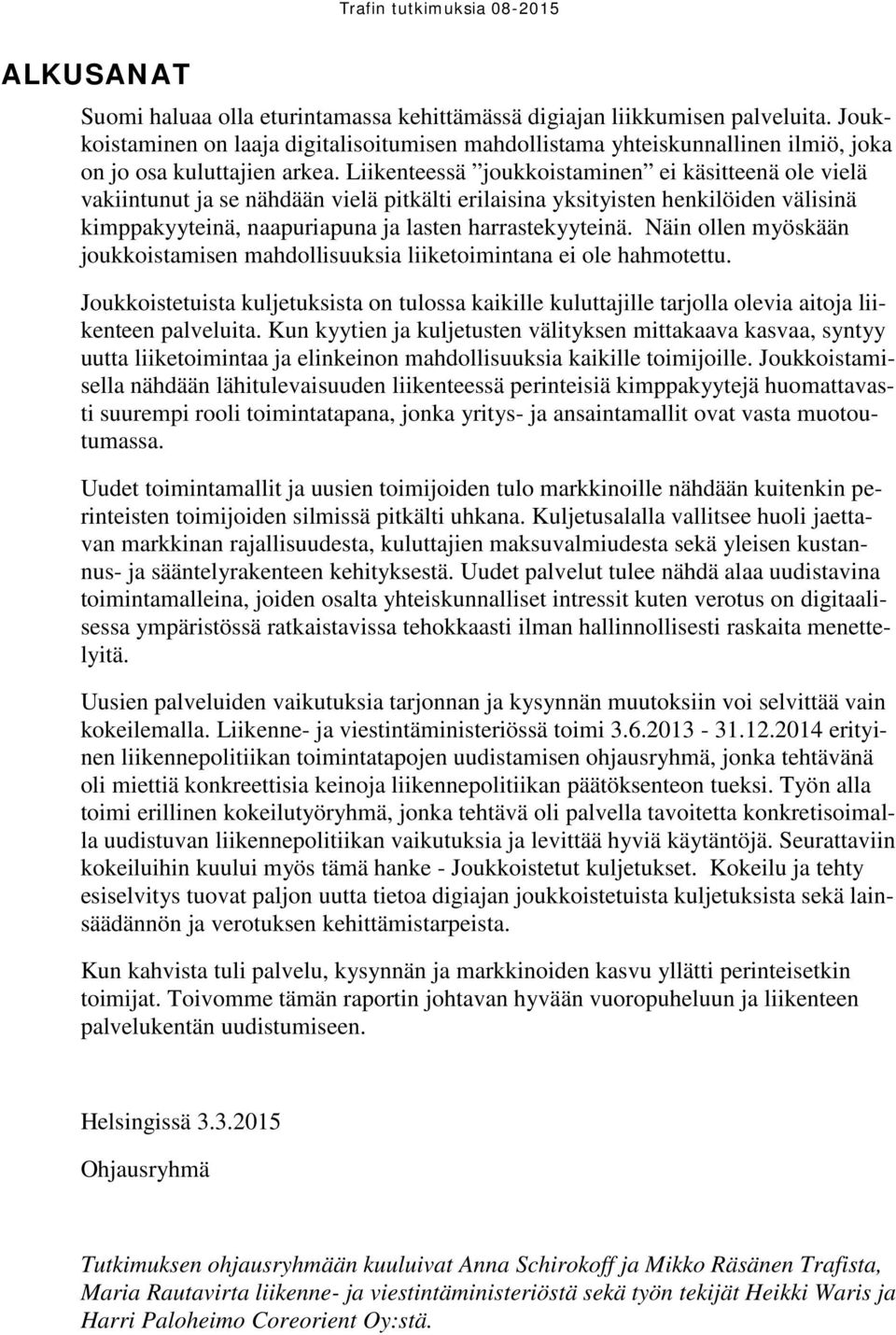 Liikenteessä joukkoistaminen ei käsitteenä ole vielä vakiintunut ja se nähdään vielä pitkälti erilaisina yksityisten henkilöiden välisinä kimppakyyteinä, naapuriapuna ja lasten harrastekyyteinä.