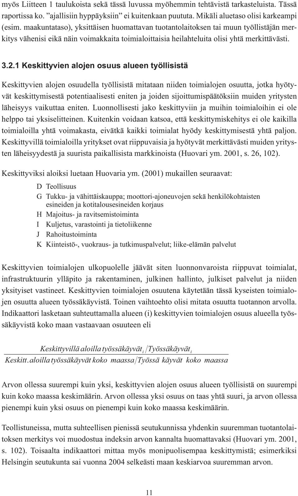 1 Keskittyvien alojen osuus alueen työllisistä Keskittyvien alojen osuudella työllisistä mitataan niiden toimialojen osuutta, jotka hyötyvät keskittymisestä potentiaalisesti eniten ja joiden