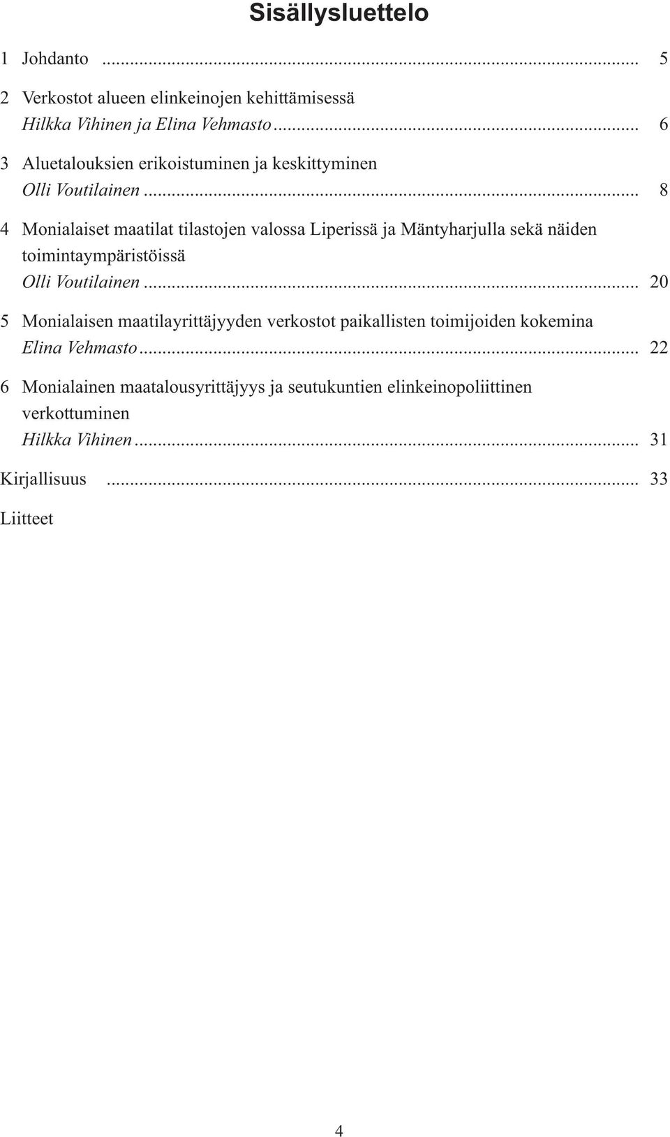 .. 8 4 Monialaiset maatilat tilastojen valossa Liperissä ja Mäntyharjulla sekä näiden toimintaympäristöissä Olli Voutilainen.