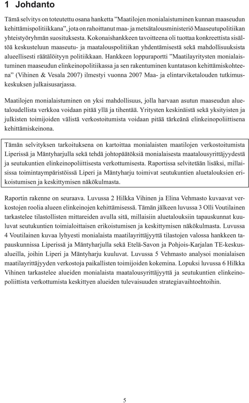 Kokonaishankkeen tavoitteena oli tuottaa konkreettista sisältöä keskusteluun maaseutu- ja maatalouspolitiikan yhdentämisestä sekä mahdollisuuksista alueellisesti räätälöityyn politiikkaan.