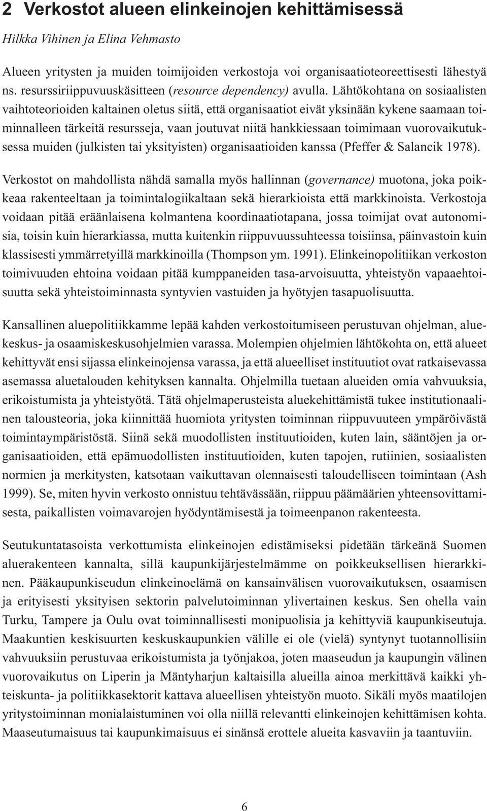 Lähtökohtana on sosiaalisten vaihtoteorioiden kaltainen oletus siitä, että organisaatiot eivät yksinään kykene saamaan toiminnalleen tärkeitä resursseja, vaan joutuvat niitä hankkiessaan toimimaan