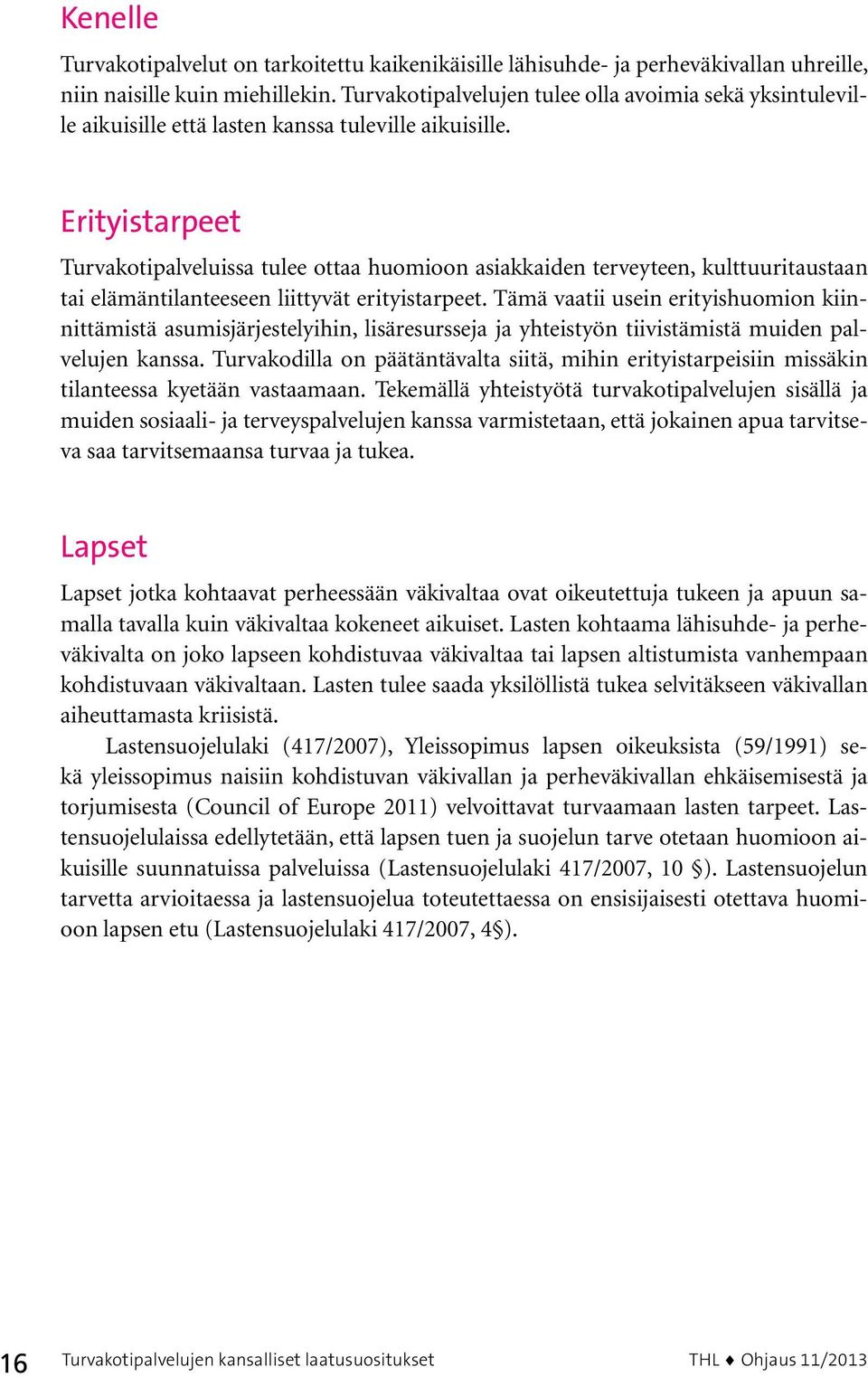 Erityistarpeet Turvakotipalveluissa tulee ottaa huomioon asiakkaiden terveyteen, kulttuuritaustaan tai elämäntilanteeseen liittyvät erityistarpeet.