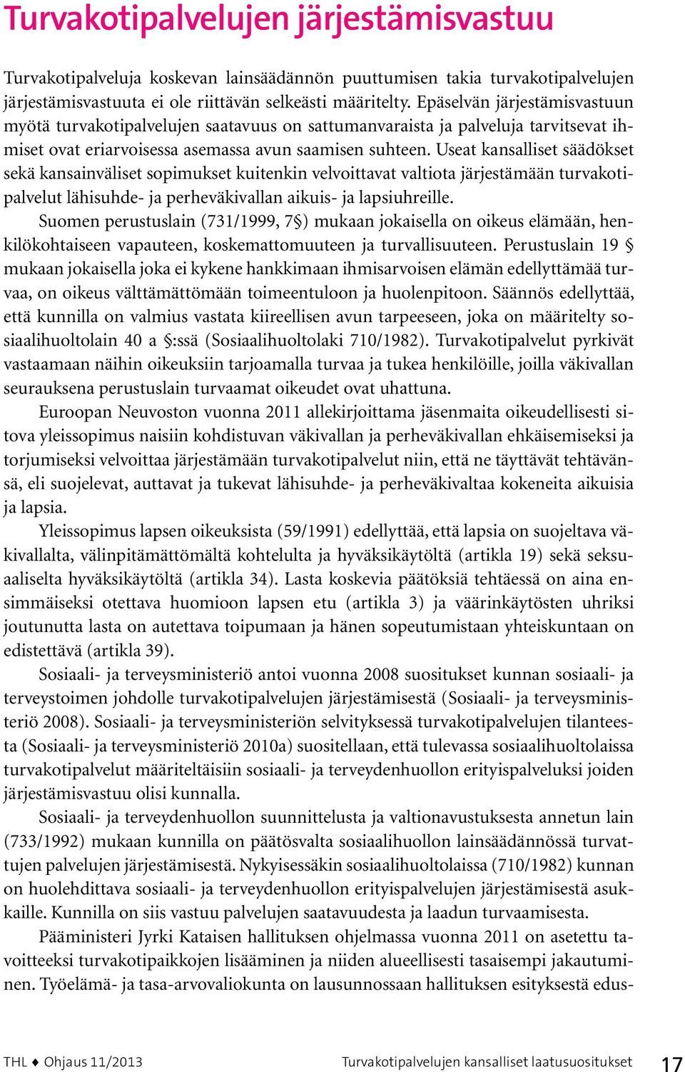 Useat kansalliset säädökset sekä kansainväliset sopimukset kuitenkin velvoittavat valtiota järjestämään turvakotipalvelut lähisuhde- ja perheväkivallan aikuis- ja lapsiuhreille.