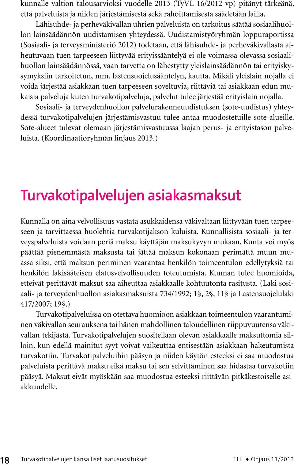 Uudistamistyöryhmän loppuraportissa (Sosiaali- ja terveysministeriö 2012) todetaan, että lähisuhde- ja perheväkivallasta aiheutuvaan tuen tarpeeseen liittyvää erityissääntelyä ei ole voimassa