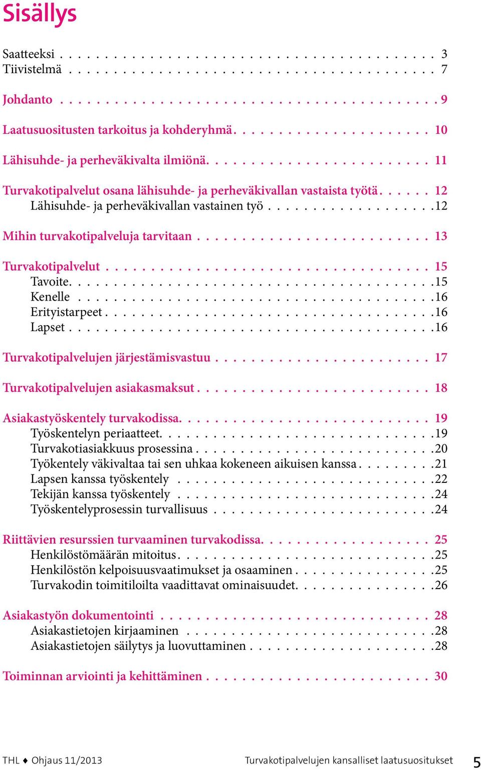 ....................................16 Lapset 16 Turvakotipalvelujen järjestämisvastuu 17 Turvakotipalvelujen asiakasmaksut 18 Asiakastyöskentely turvakodissa 19 Työskentelyn periaatteet 19 Turvakotiasiakkuus prosessina.