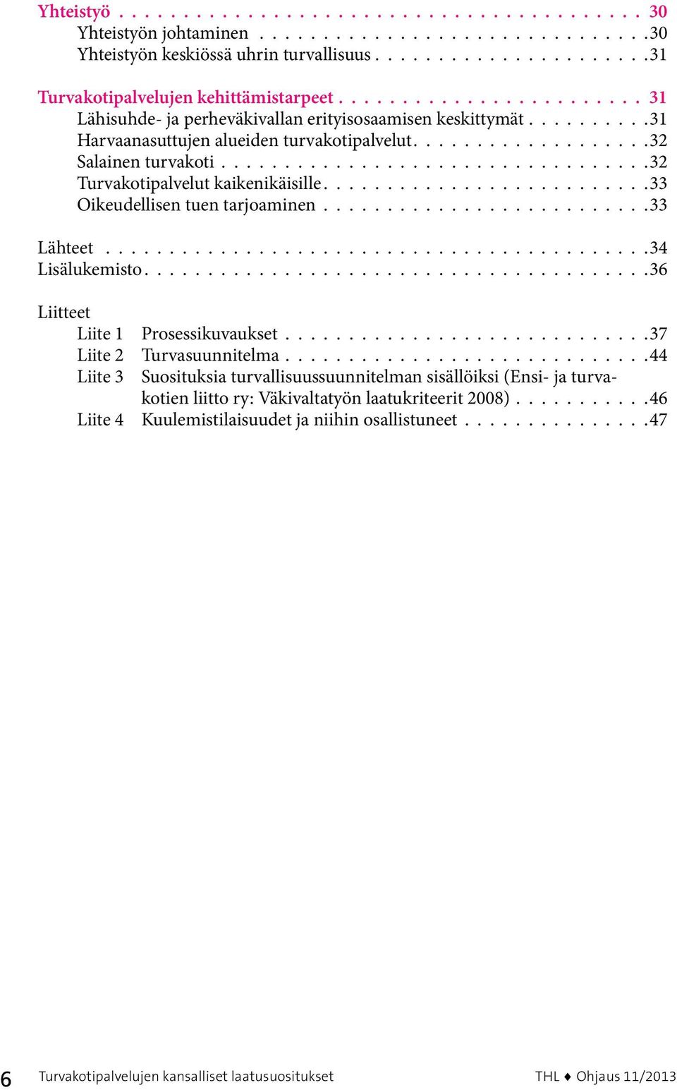 tarjoaminen 33 Lähteet 34 Lisälukemisto 36 Liitteet Liite 1 Prosessikuvaukset 37 Liite 2 Turvasuunnitelma 44 Liite 3 Suosituksia turvallisuussuunnitelman