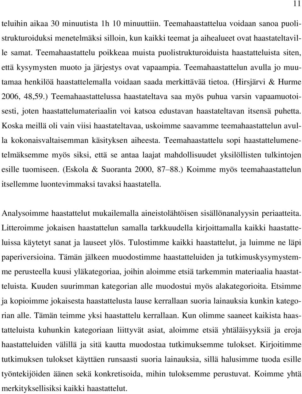 Teemahaastattelun avulla jo muutamaa henkilöä haastattelemalla voidaan saada merkittävää tietoa. (Hirsjärvi & Hurme 2006, 48,59.