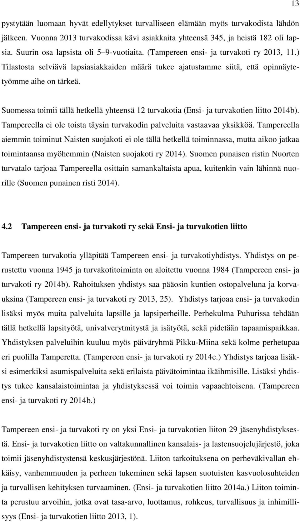 Suomessa toimii tällä hetkellä yhteensä 12 turvakotia (Ensi- ja turvakotien liitto 2014b). Tampereella ei ole toista täysin turvakodin palveluita vastaavaa yksikköä.
