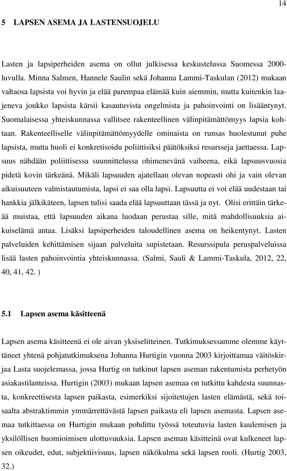 ongelmista ja pahoinvointi on lisääntynyt. Suomalaisessa yhteiskunnassa vallitsee rakenteellinen välinpitämättömyys lapsia kohtaan.