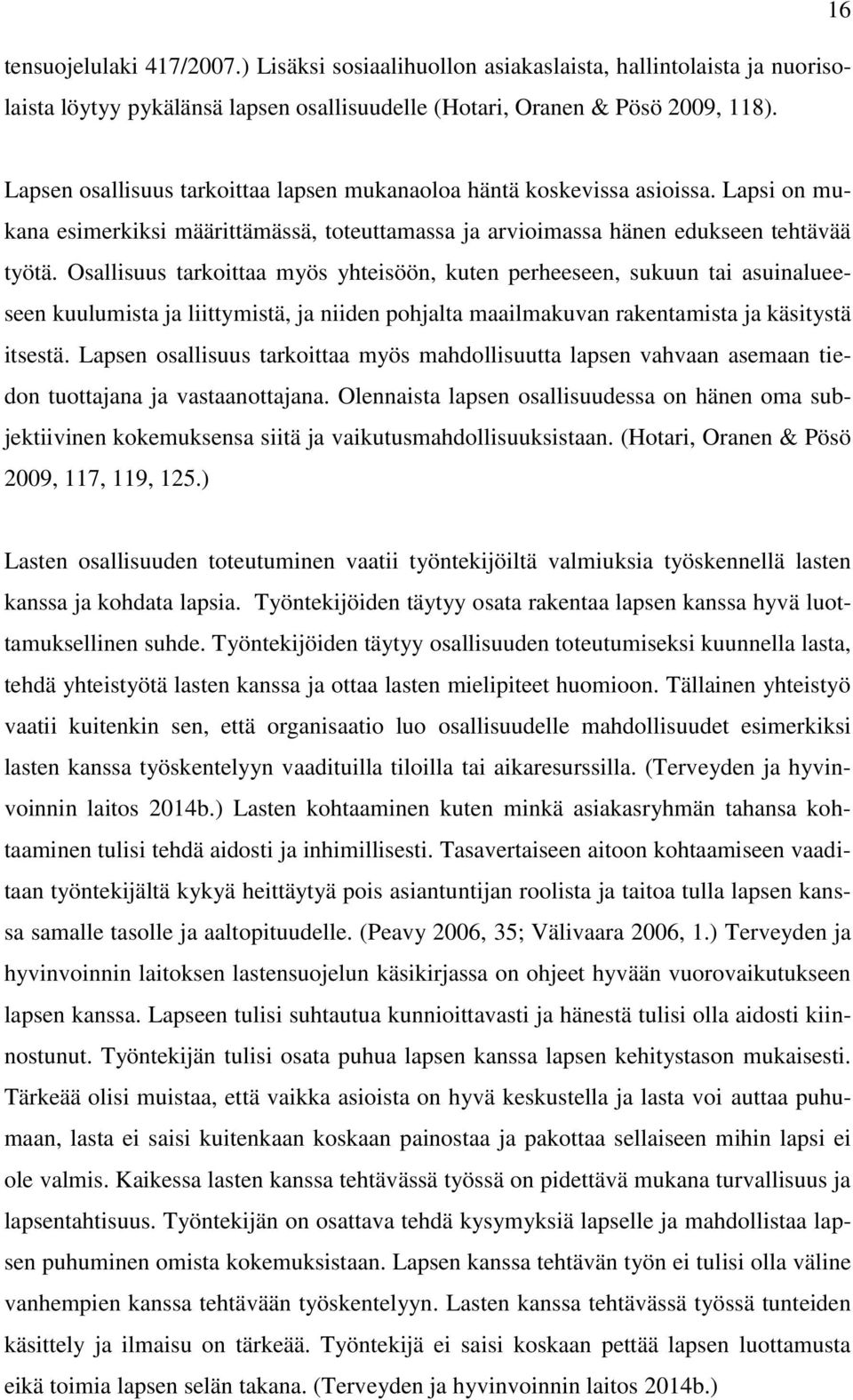 Osallisuus tarkoittaa myös yhteisöön, kuten perheeseen, sukuun tai asuinalueeseen kuulumista ja liittymistä, ja niiden pohjalta maailmakuvan rakentamista ja käsitystä itsestä.