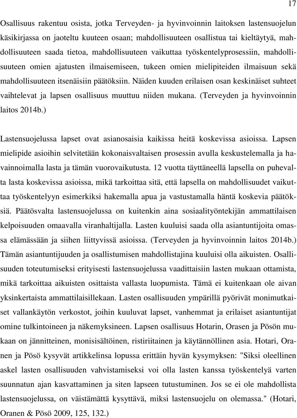 Näiden kuuden erilaisen osan keskinäiset suhteet vaihtelevat ja lapsen osallisuus muuttuu niiden mukana. (Terveyden ja hyvinvoinnin laitos 2014b.