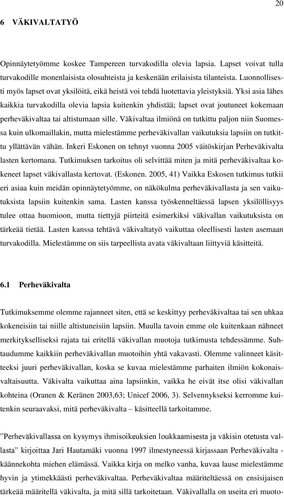 Yksi asia lähes kaikkia turvakodilla olevia lapsia kuitenkin yhdistää; lapset ovat joutuneet kokemaan perheväkivaltaa tai altistumaan sille.